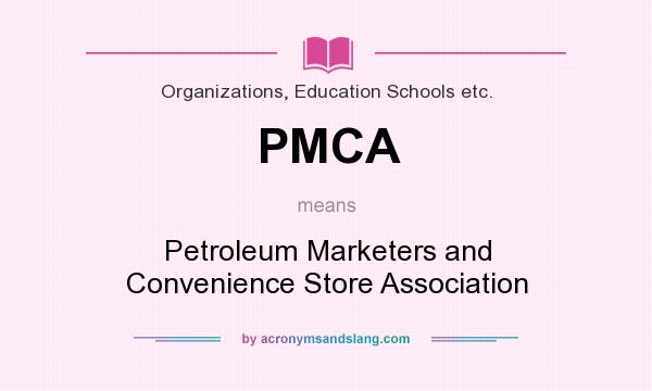 What does PMCA mean? It stands for Petroleum Marketers and Convenience Store Association