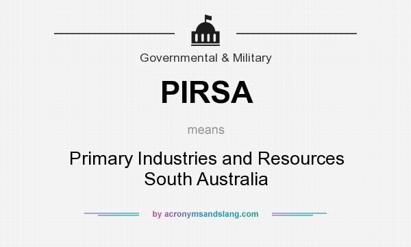 What does PIRSA mean? It stands for Primary Industries and Resources South Australia