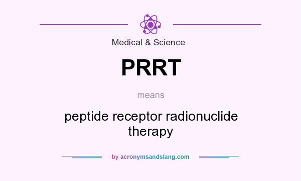 What does PRRT mean? It stands for peptide receptor radionuclide therapy