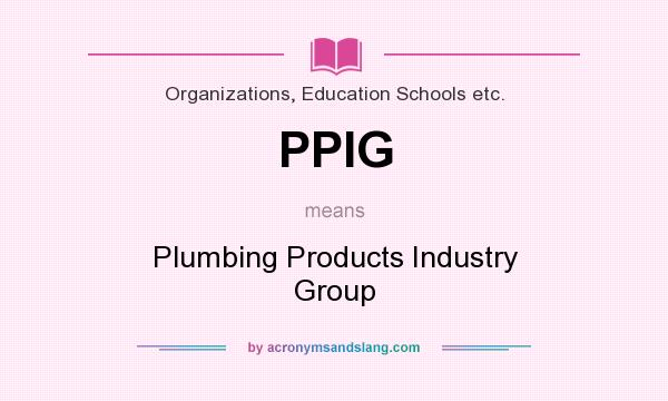 What does PPIG mean? It stands for Plumbing Products Industry Group