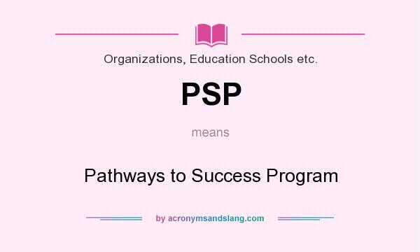 What does PSP mean? It stands for Pathways to Success Program