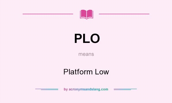 What does PLO mean? It stands for Platform Low