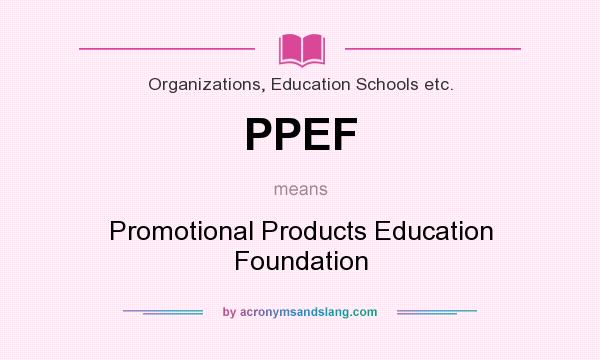 What does PPEF mean? It stands for Promotional Products Education Foundation