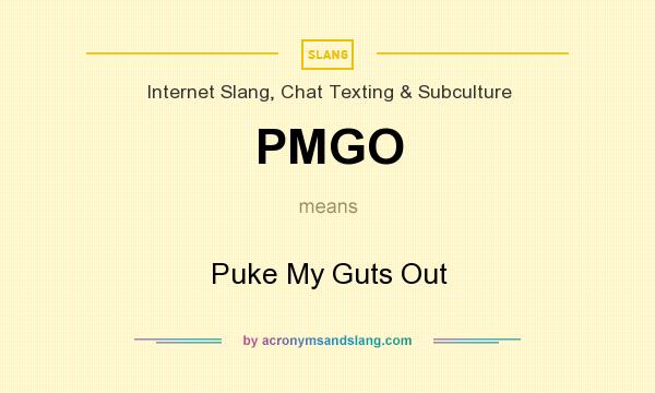 What does PMGO mean? It stands for Puke My Guts Out