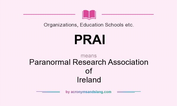 What does PRAI mean? It stands for Paranormal Research Association of Ireland
