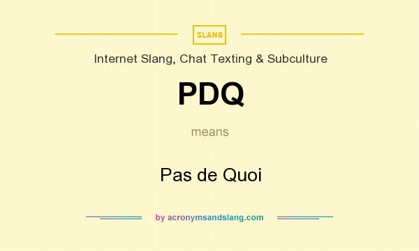 What does PDQ mean? It stands for Pas de Quoi