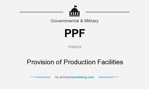 What does PPF mean? It stands for Provision of Production Facilities