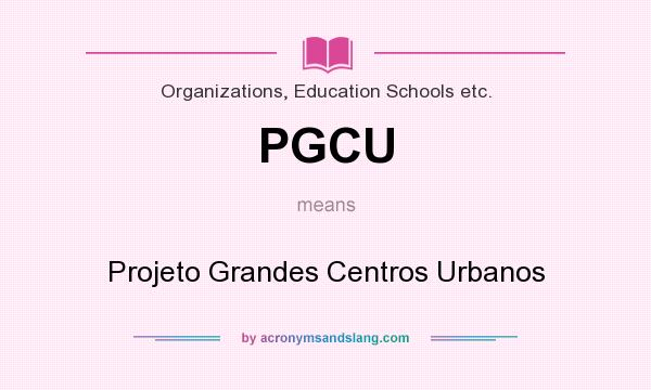 What does PGCU mean? It stands for Projeto Grandes Centros Urbanos