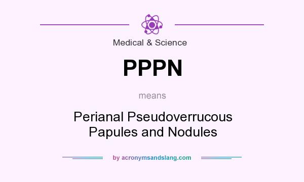What does PPPN mean? It stands for Perianal Pseudoverrucous Papules and Nodules