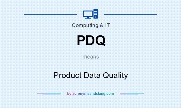 What does PDQ mean? It stands for Product Data Quality