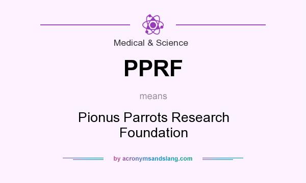 What does PPRF mean? It stands for Pionus Parrots Research Foundation
