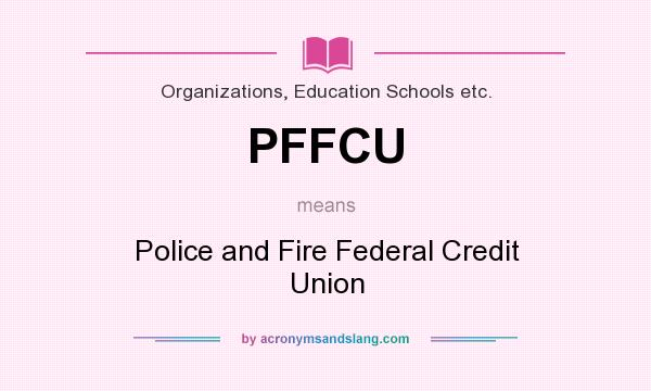 What does PFFCU mean? It stands for Police and Fire Federal Credit Union