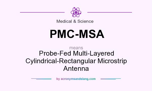 What does PMC-MSA mean? It stands for Probe-Fed Multi-Layered Cylindrical-Rectangular Microstrip Antenna