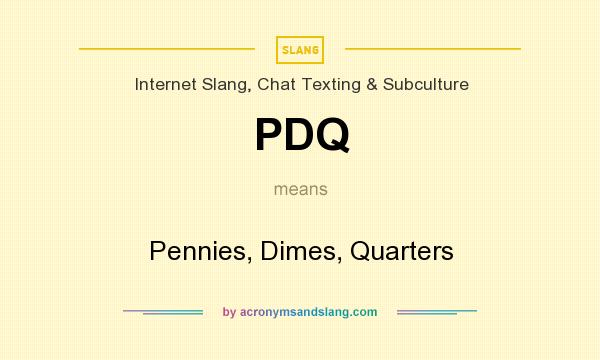 What does PDQ mean? It stands for Pennies, Dimes, Quarters