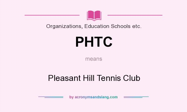 What does PHTC mean? It stands for Pleasant Hill Tennis Club