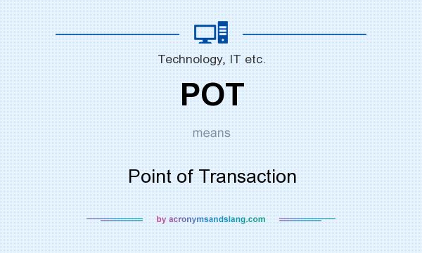 What does POT mean? It stands for Point of Transaction