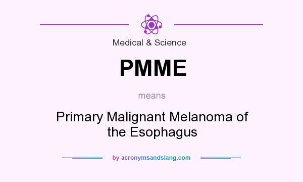 What does PMME mean? It stands for Primary Malignant Melanoma of the Esophagus