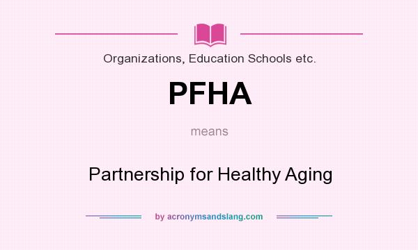 What does PFHA mean? It stands for Partnership for Healthy Aging