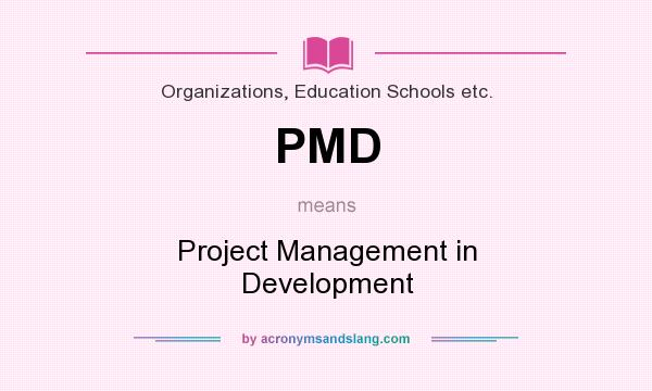What does PMD mean? It stands for Project Management in Development
