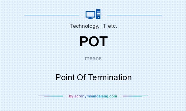 What does POT mean? It stands for Point Of Termination