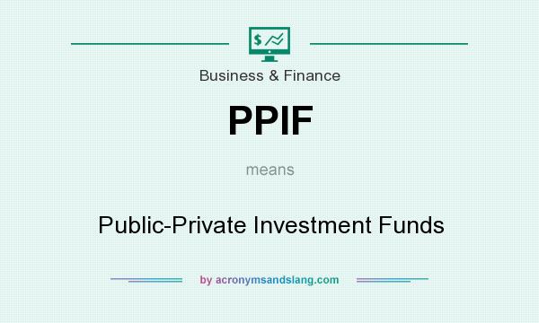 What does PPIF mean? It stands for Public-Private Investment Funds