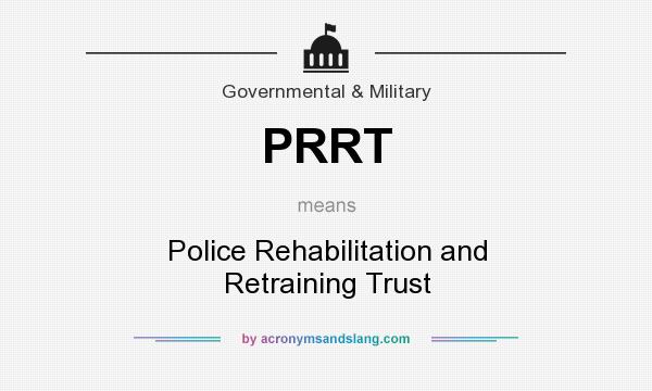 What does PRRT mean? It stands for Police Rehabilitation and Retraining Trust