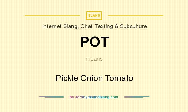 What does POT mean? It stands for Pickle Onion Tomato