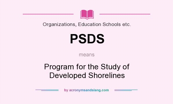 What does PSDS mean? It stands for Program for the Study of Developed Shorelines