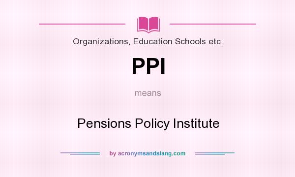 What does PPI mean? It stands for Pensions Policy Institute