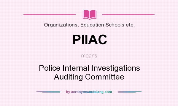 What does PIIAC mean? It stands for Police Internal Investigations Auditing Committee