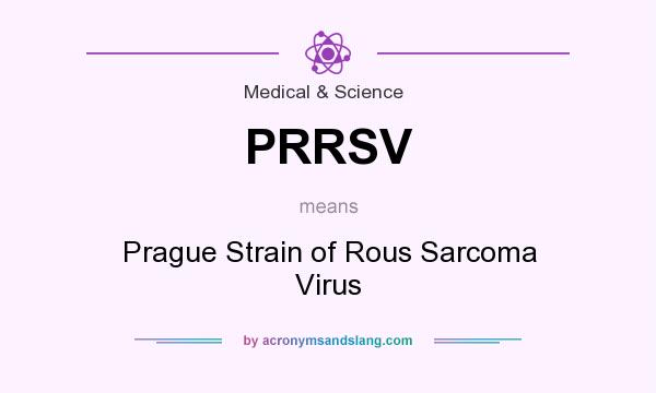 What does PRRSV mean? It stands for Prague Strain of Rous Sarcoma Virus
