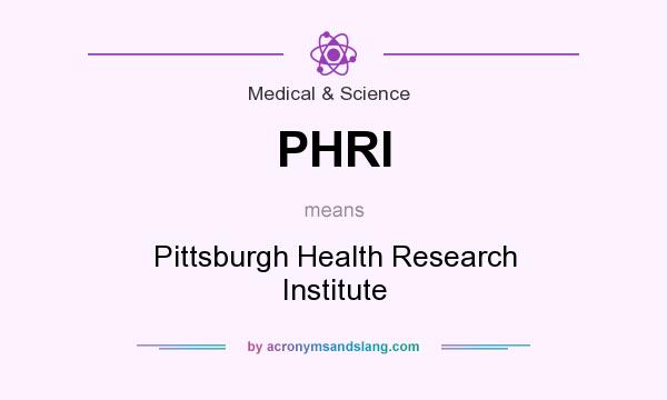 What does PHRI mean? It stands for Pittsburgh Health Research Institute