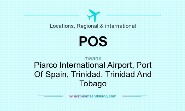 What does POS mean? It stands for Piarco International Airport, Port Of Spain, Trinidad, Trinidad And Tobago