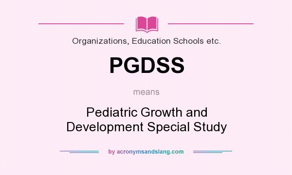 What does PGDSS mean? It stands for Pediatric Growth and Development Special Study