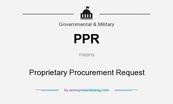 What does PPR mean? It stands for Proprietary Procurement Request