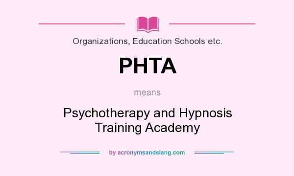 What does PHTA mean? It stands for Psychotherapy and Hypnosis Training Academy