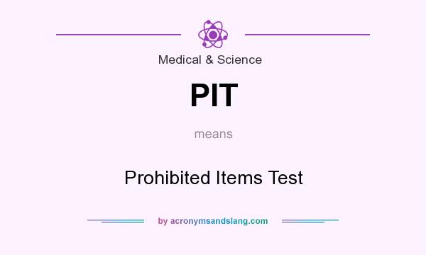 What does PIT mean? It stands for Prohibited Items Test