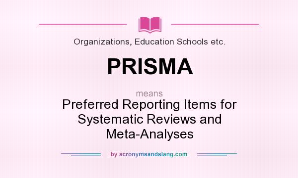 What does PRISMA mean? It stands for Preferred Reporting Items for Systematic Reviews and Meta-Analyses