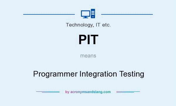 What does PIT mean? It stands for Programmer Integration Testing