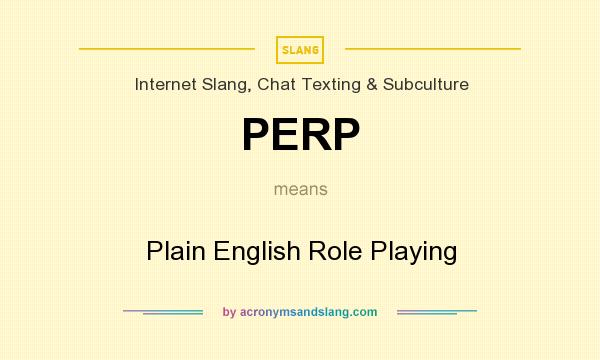 What does PERP mean? It stands for Plain English Role Playing
