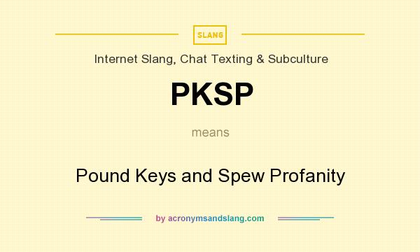 What does PKSP mean? It stands for Pound Keys and Spew Profanity