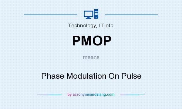 What does PMOP mean? It stands for Phase Modulation On Pulse