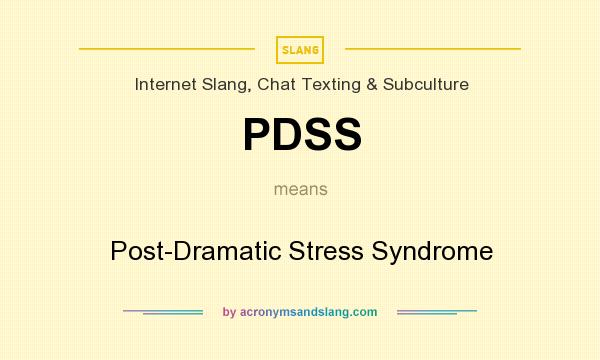What does PDSS mean? It stands for Post-Dramatic Stress Syndrome