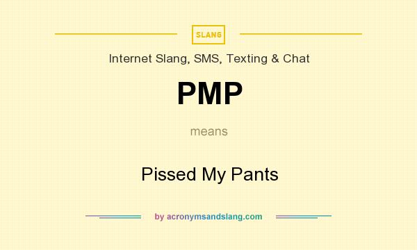 What does PMP mean? It stands for Pissed My Pants
