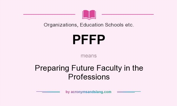 What does PFFP mean? It stands for Preparing Future Faculty in the Professions