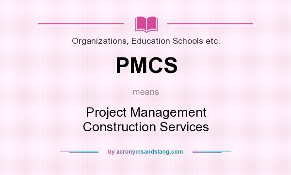 What does PMCS mean? It stands for Project Management Construction Services