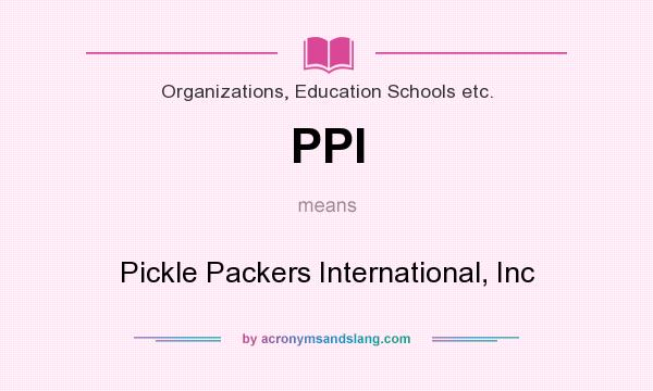 What does PPI mean? It stands for Pickle Packers International, Inc