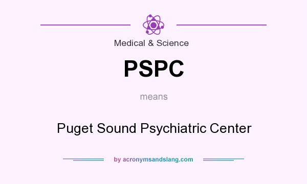 What does PSPC mean? It stands for Puget Sound Psychiatric Center