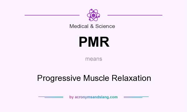 What does PMR mean? It stands for Progressive Muscle Relaxation