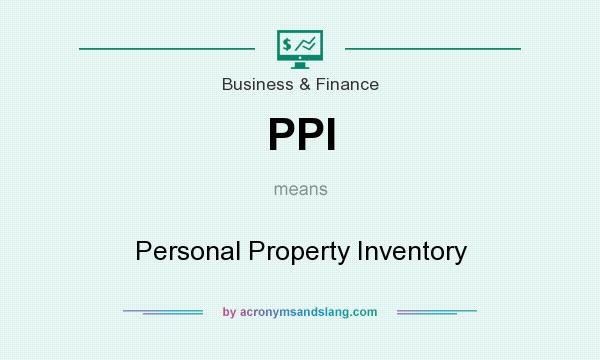 What does PPI mean? It stands for Personal Property Inventory